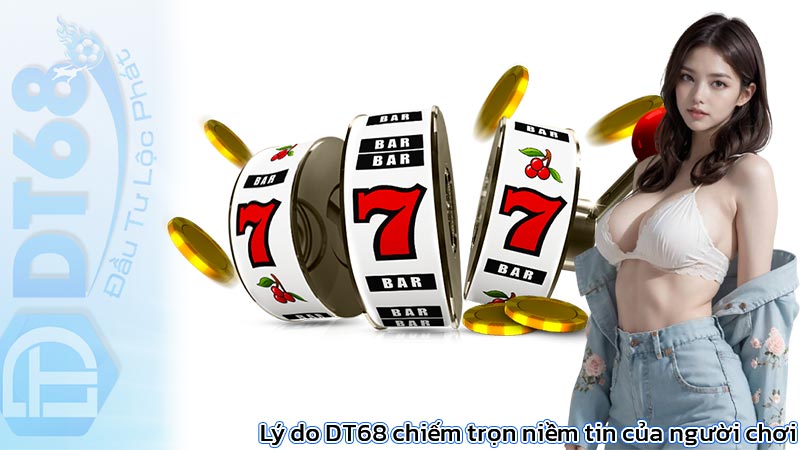 Lý do DT68 chiếm trọn niềm tin của người chơi