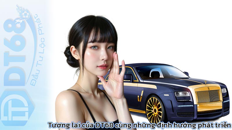 Tương lai của DT68 cùng những định hướng phát triễn